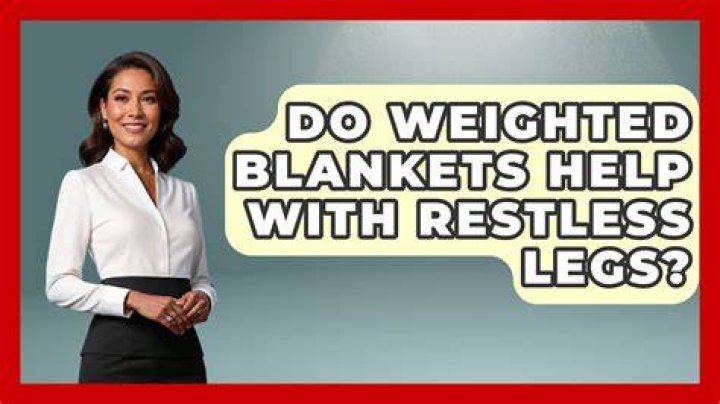 Do weighted blankets help with restless legs?